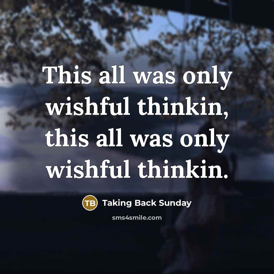 “This all was only wishful thinkin, this all was only…” quote by Taking Back Sunday
