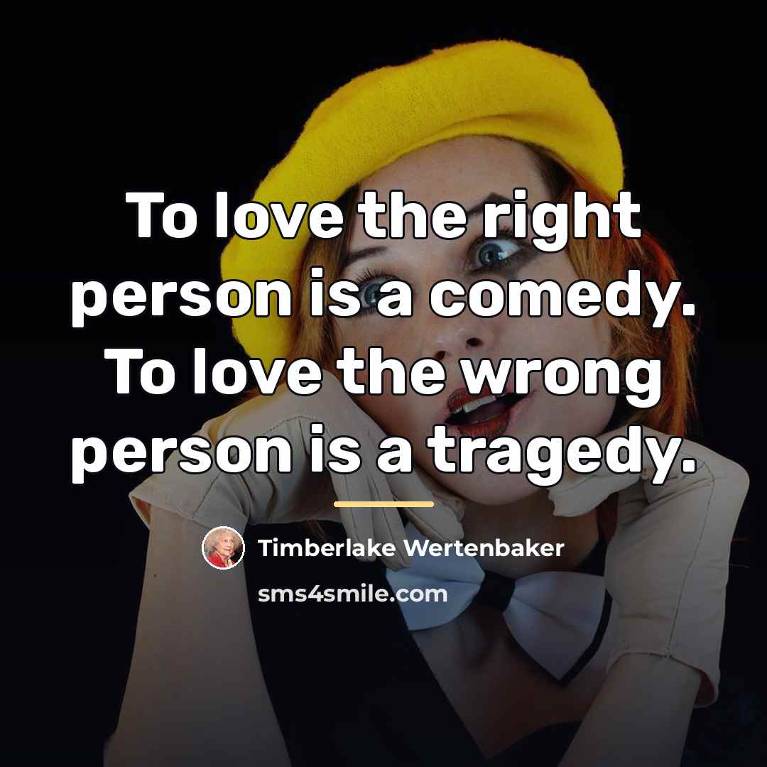 “To love the right person is a comedy. To love…” quote by Timberlake Wertenbaker