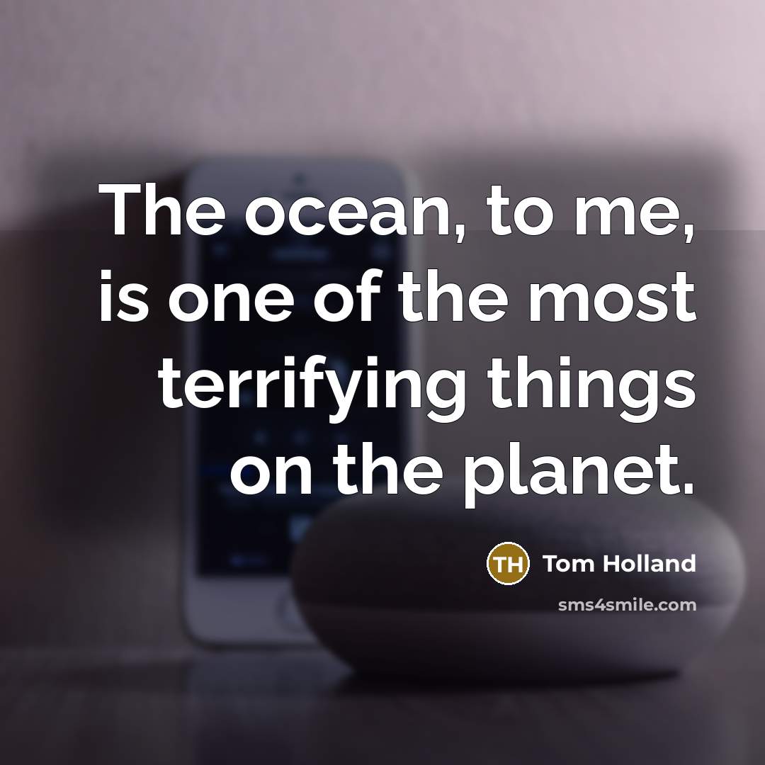 “The ocean, to me, is one of the most terrifying…” quote by Tom Holland