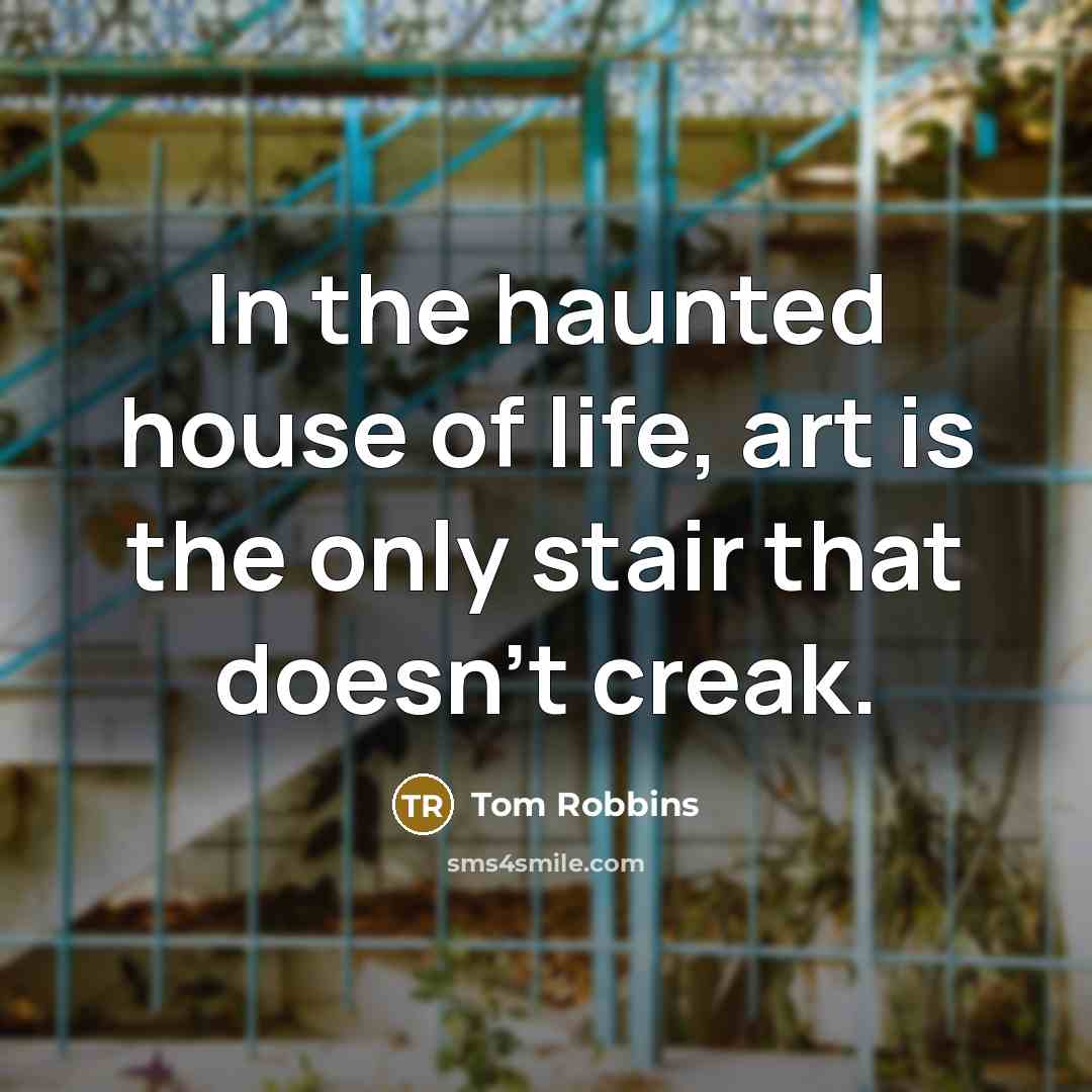 “In the haunted house of life, art is the only…” quote by Tom Robbins