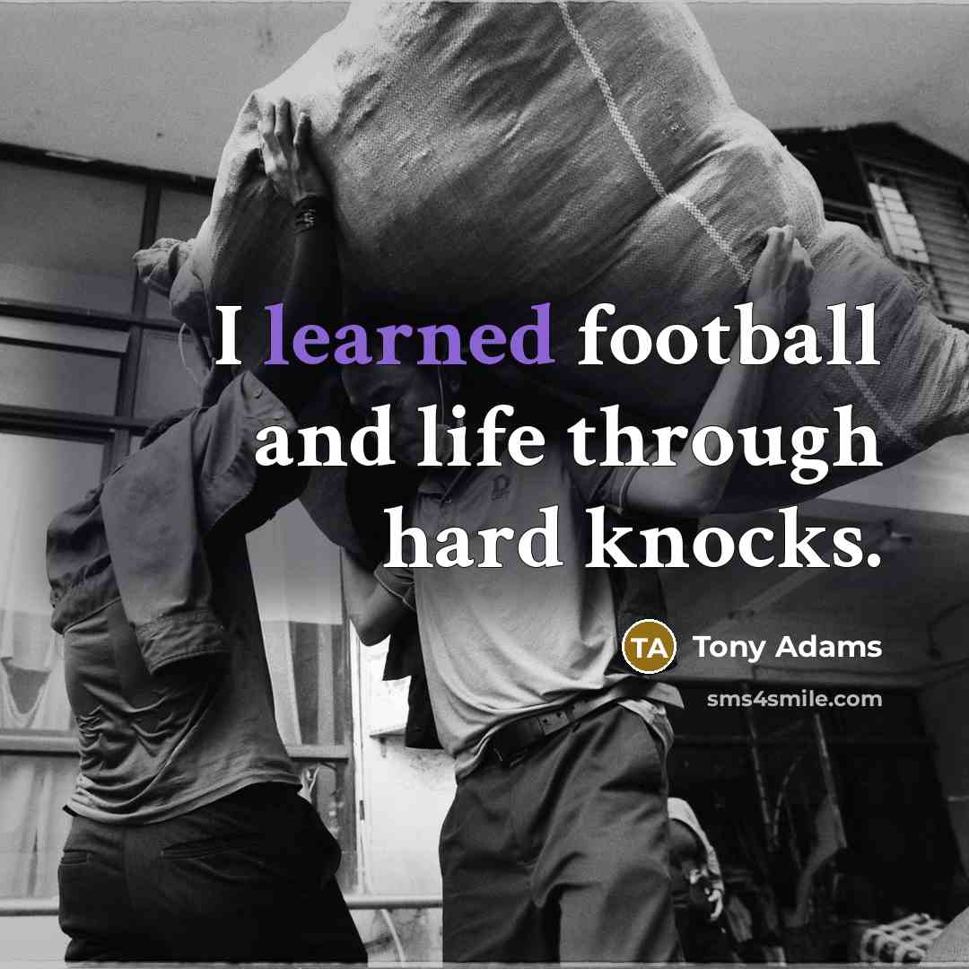 “I learned football and life through hard knocks.…” quote by Tony Adams