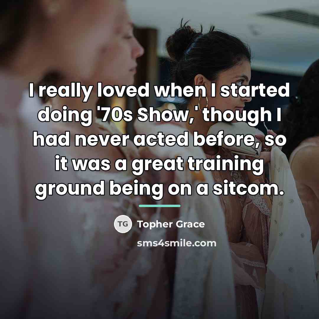 “I really loved when I started doing '70s Show,' though…” quote by Topher Grace