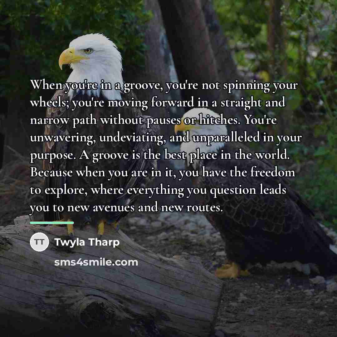 “When you're in a groove, you're not spinning your wheels;…” quote by Twyla Tharp