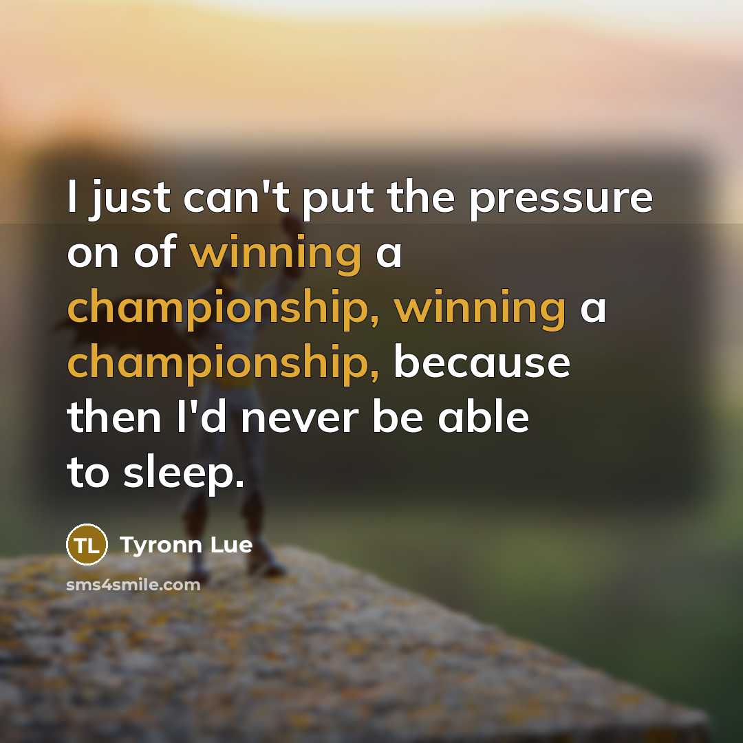 “I just can't put the pressure on of winning a…” quote by Tyronn Lue