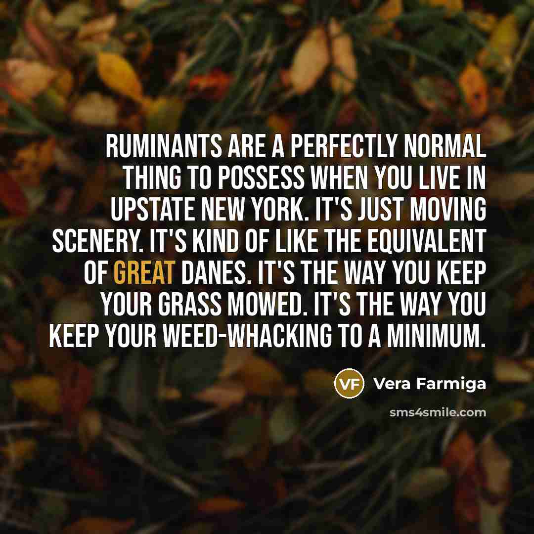“Ruminants are a perfectly normal thing to possess when you…” quote by Vera Farmiga
