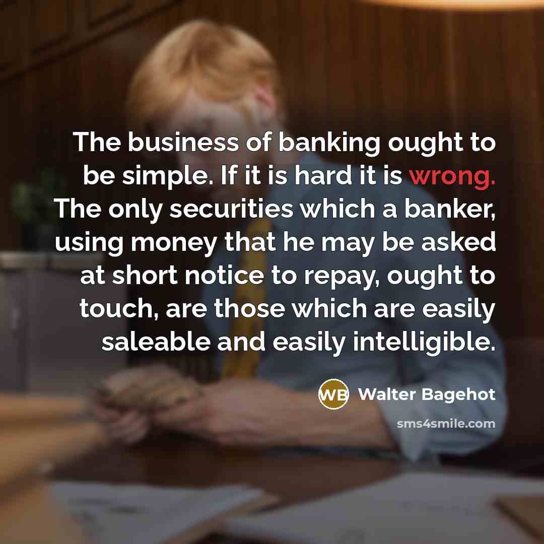 “The business of banking ought to be simple. If it…” quote by Walter Bagehot