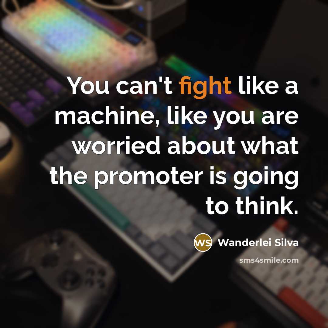 “You can't fight like a machine, like you are worried…” quote by Wanderlei Silva