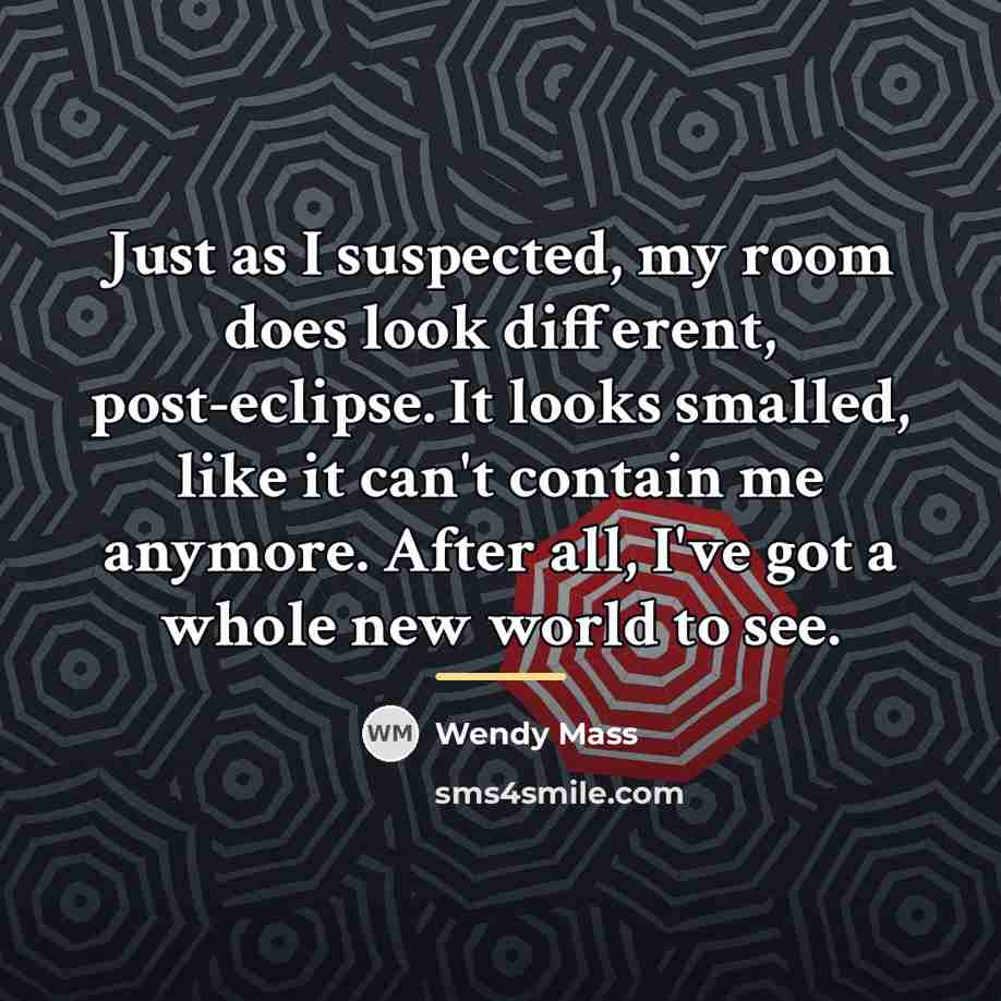 “Just as I suspected, my room does look different, post-eclipse.…” quote by Wendy Mass
