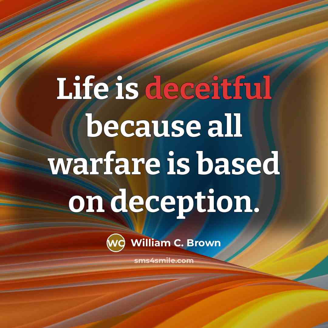 “Life is deceitful because all warfare is based on deception.…” quote by William C. Brown