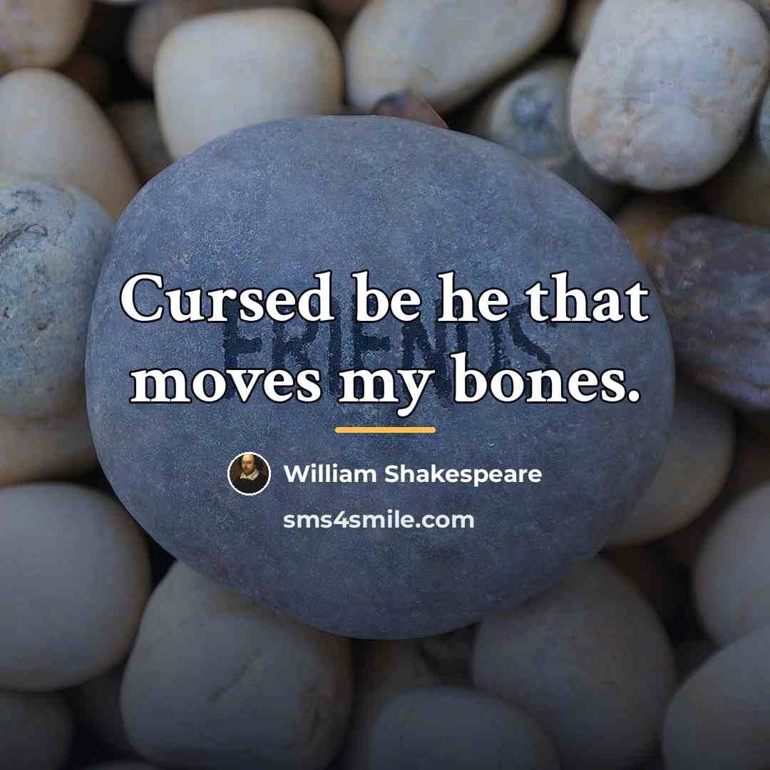 “Cursed be he that moves my bones.…” quote by William Shakespeare