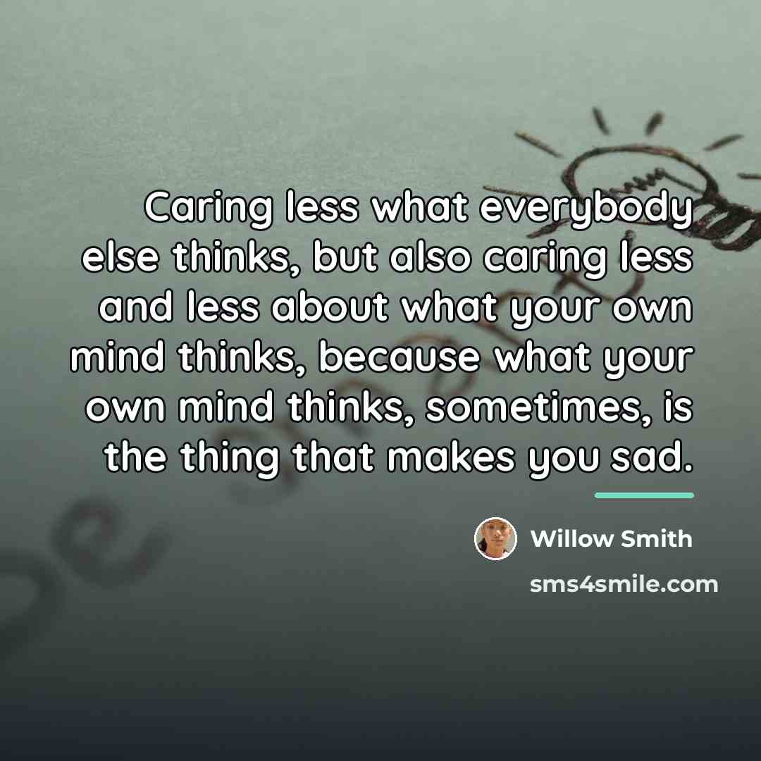 “Caring less what everybody else thinks, but also caring less…” quote by Willow Smith