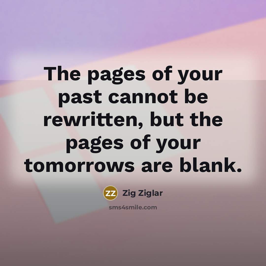 “The pages of your past cannot be rewritten, but the…” quote by Zig Ziglar