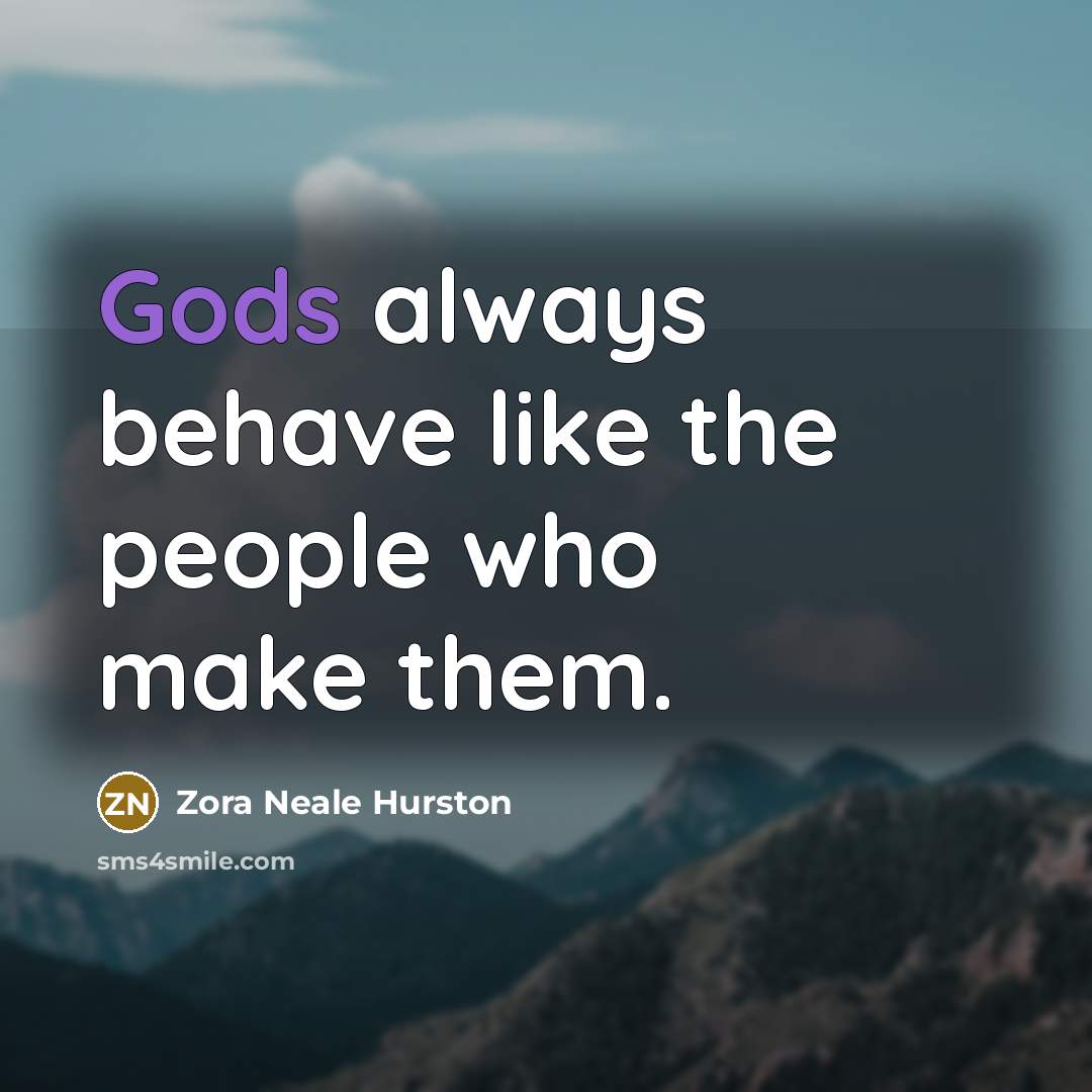 “Gods always behave like the people who make them.…” quote by Zora Neale Hurston