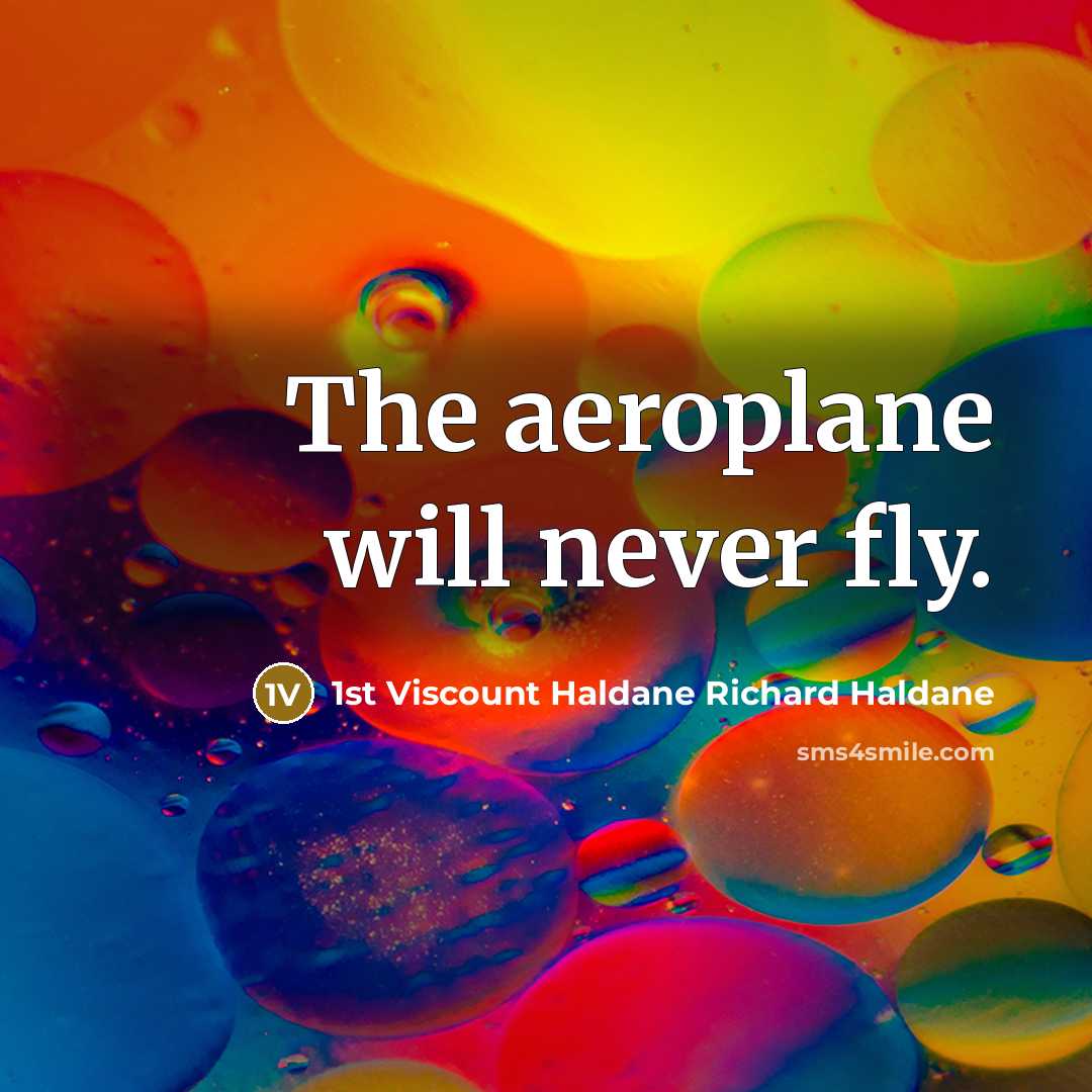 “The aeroplane will never fly.” quote by 1st Viscount Haldane Richard Haldane