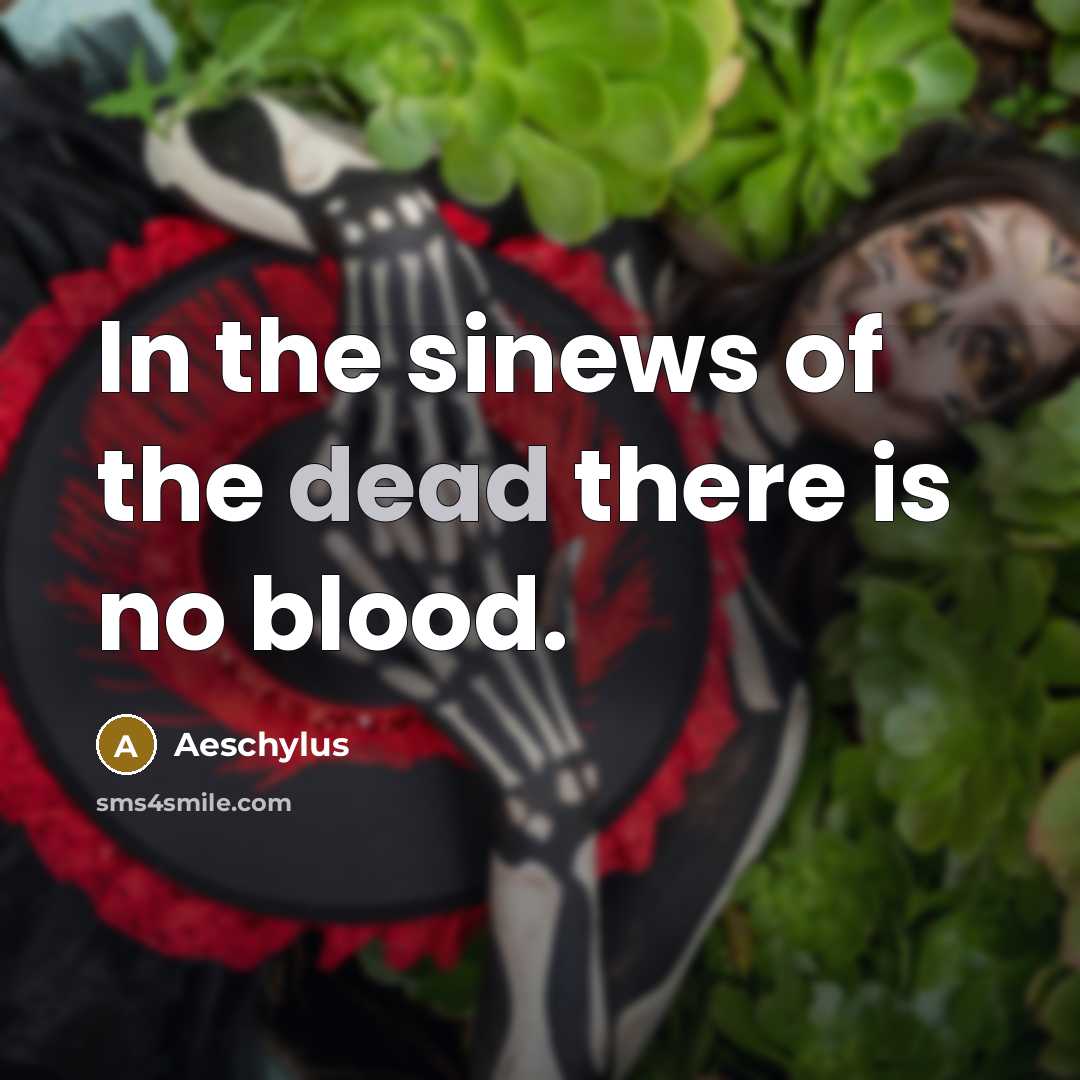 “In the sinews of the dead there is no blood.…” quote by Aeschylus