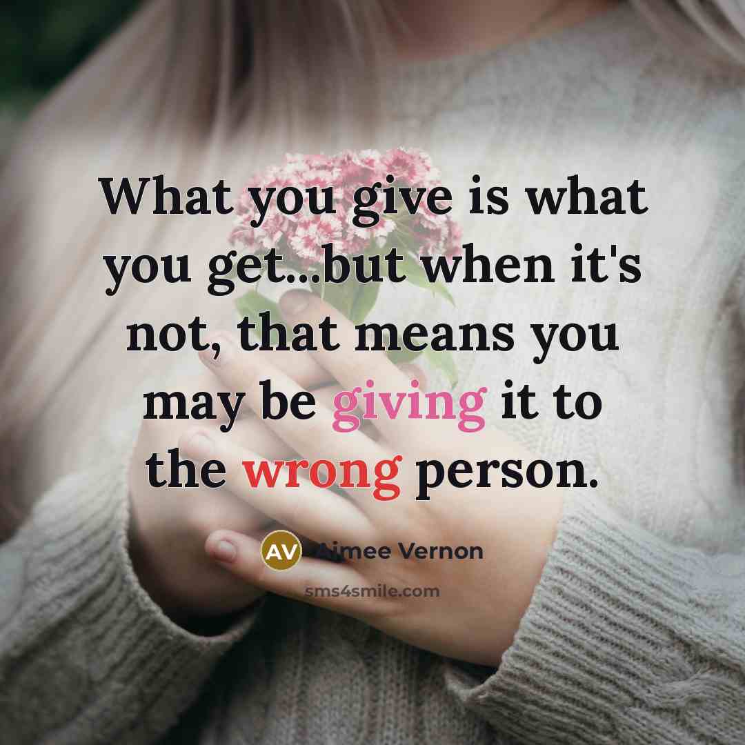 “What you give is what you get...but when it's not,…” quote by Aimee Vernon