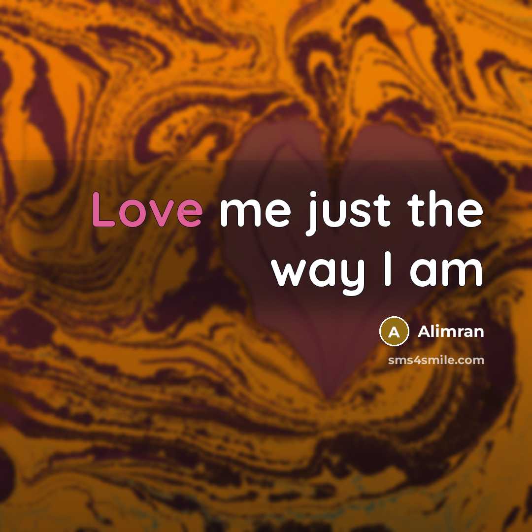 “Love me just the way I am…” quote by Alimran