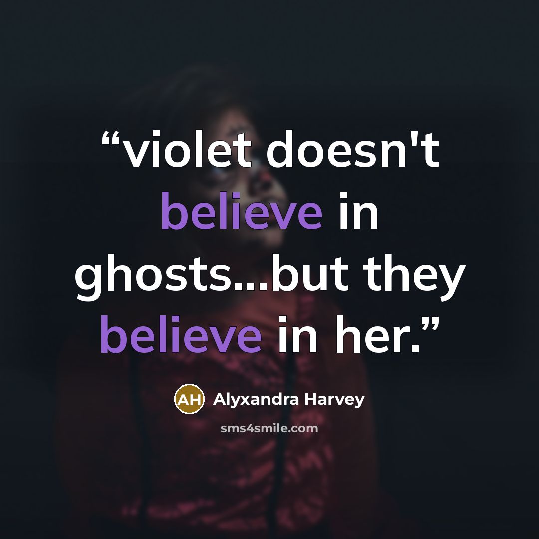 “violet doesn't believe in ghosts...but they believe in her.” quote by Alyxandra Harvey