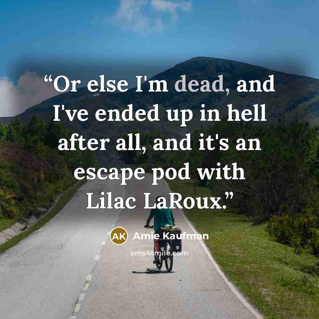 “Or else I'm dead, and I've ended up in hell after all, and it's an escape pod with Lilac LaRoux.” quote by Amie Kaufman