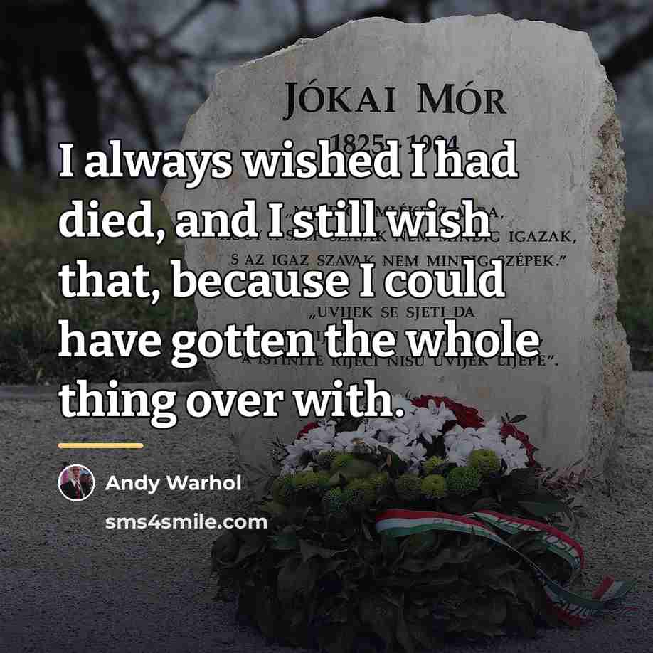 “I always wished I had died, and I still wish…” quote by Andy Warhol