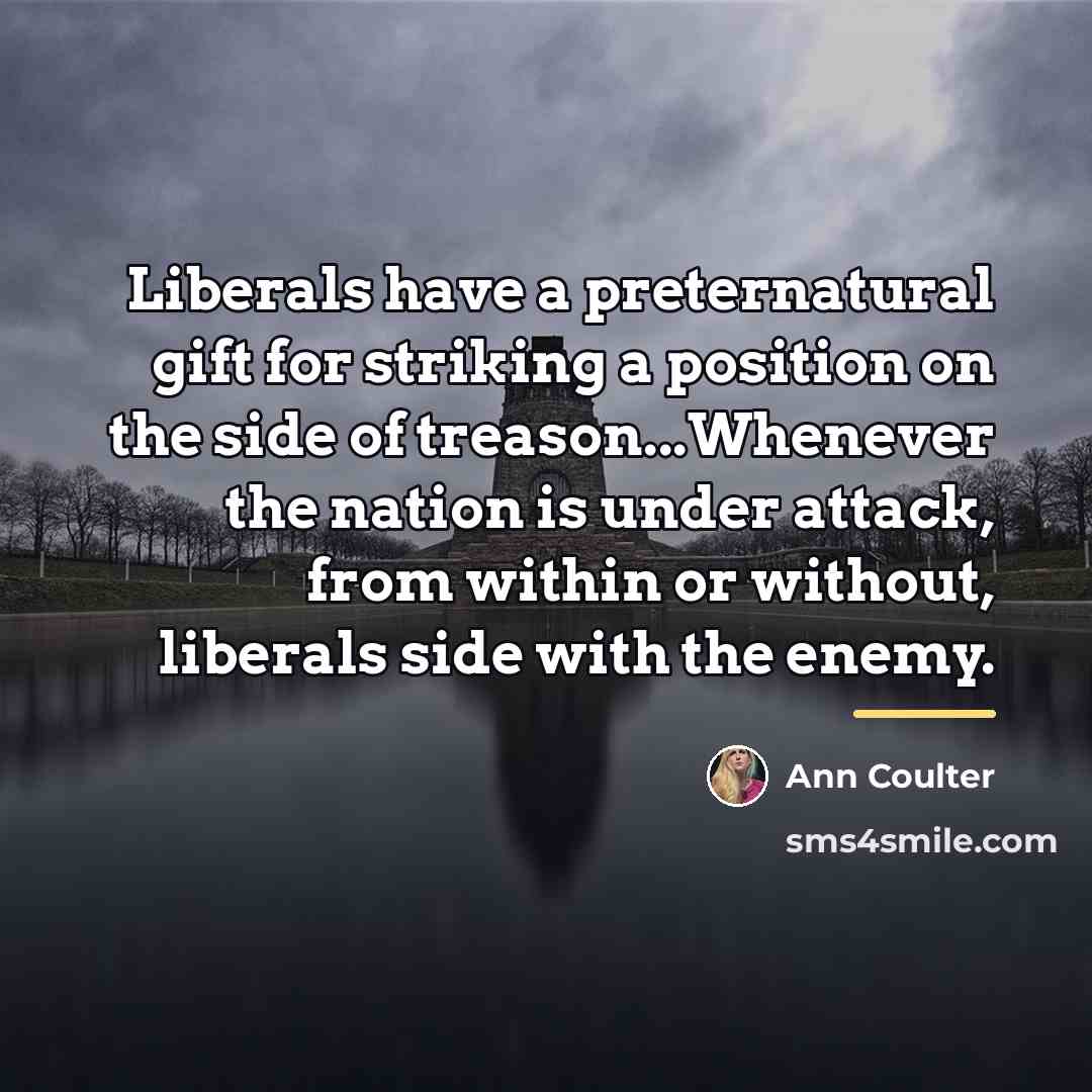 “Liberals have a preternatural gift for striking a position on…” quote by Ann Coulter