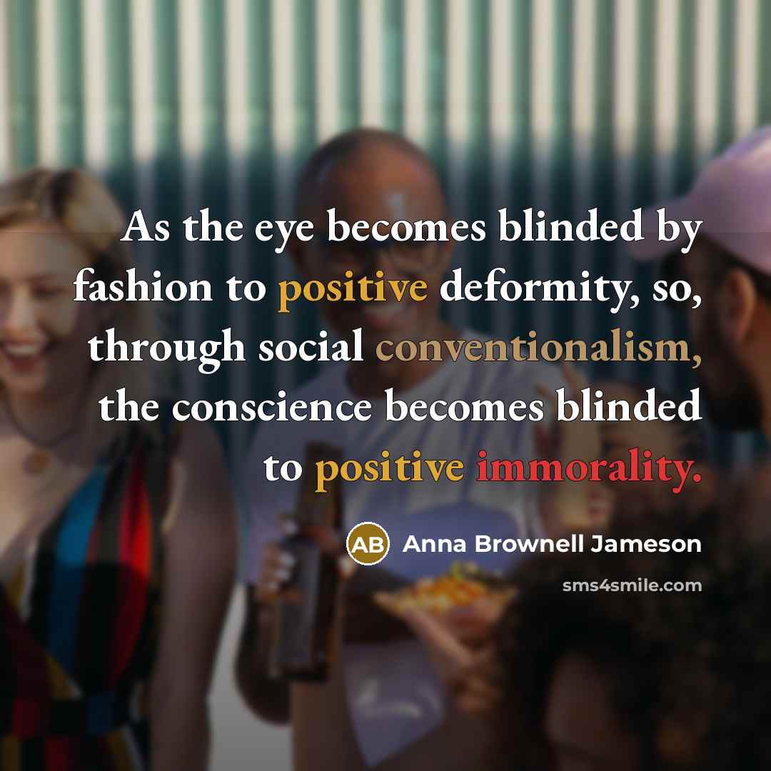 “As the eye becomes blinded by fashion to positive deformity,…” quote by Anna Brownell Jameson
