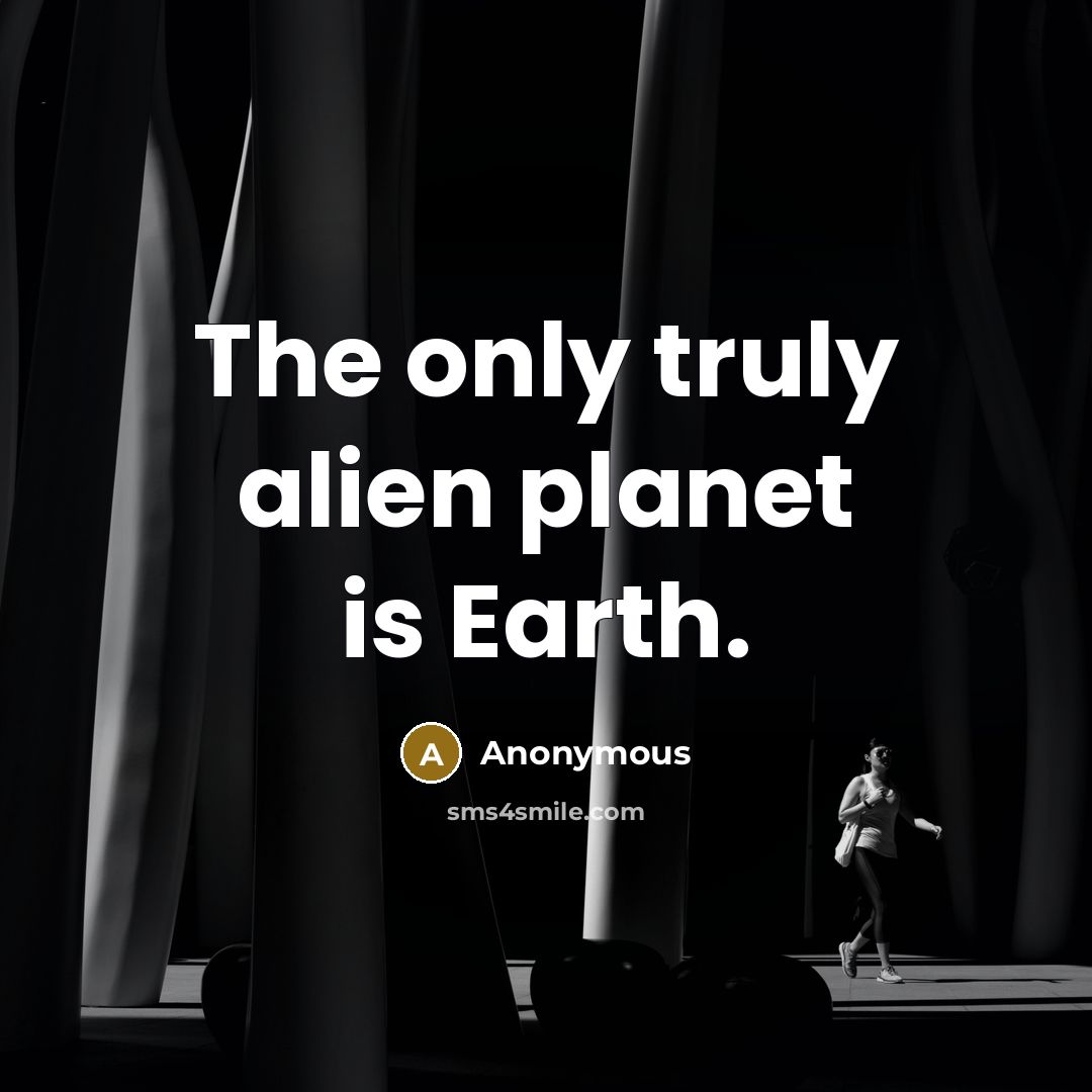 “The only truly alien planet is Earth.…” quote by Anonymous