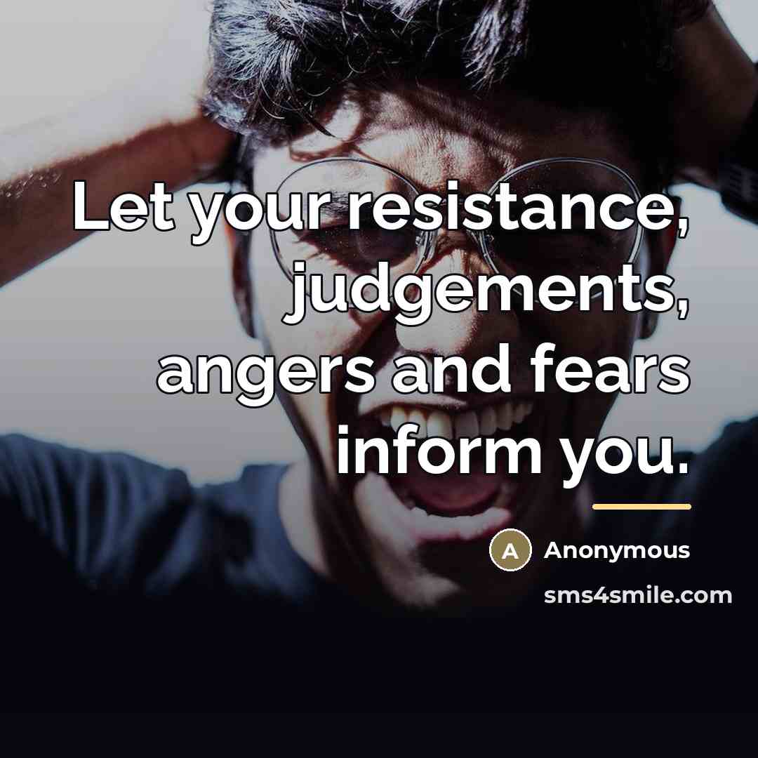 “Let your resistance, judgements, angers and fears inform you.…” quote by Anonymous