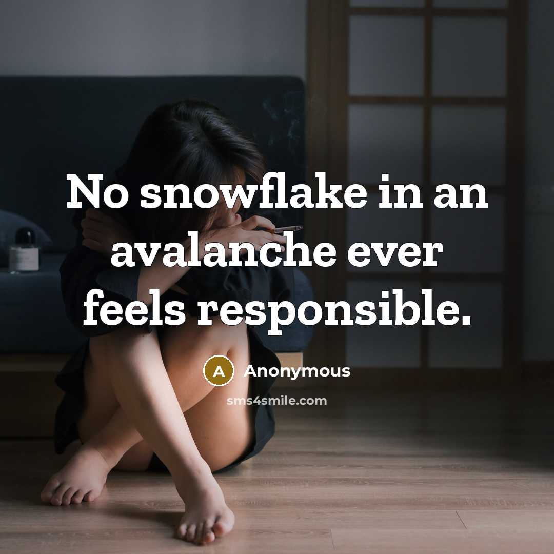 “No snowflake in an avalanche ever feels responsible.” quote by Anonymous