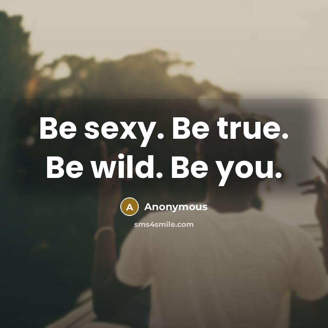 “Be sexy. Be true. Be wild. Be you.…” quote by Anonymous