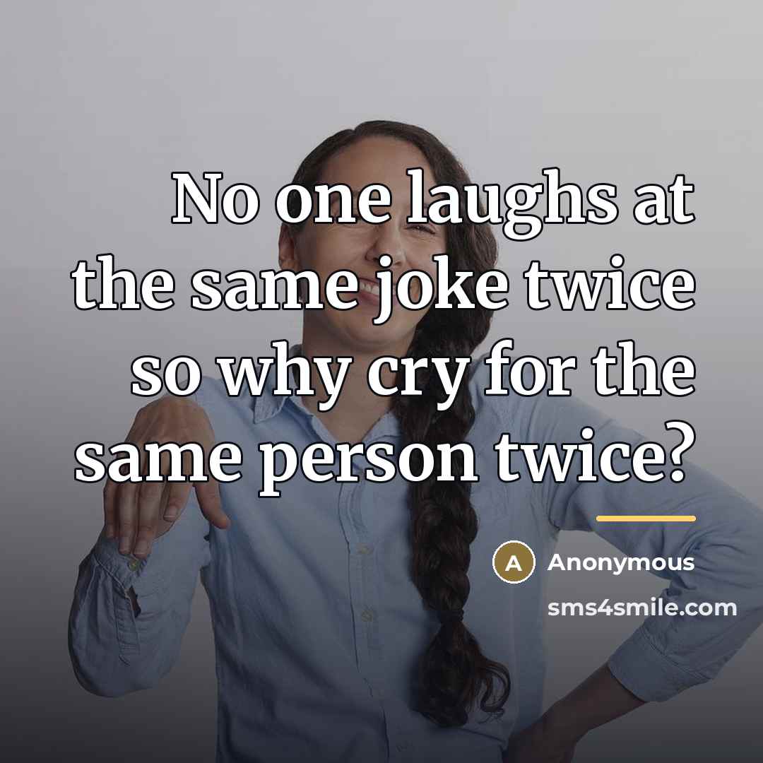 “No one laughs at the same joke twice so why…” quote by Anonymous