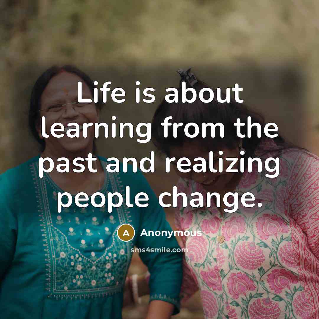 “Life is about learning from the past and realizing people…” quote by Anonymous