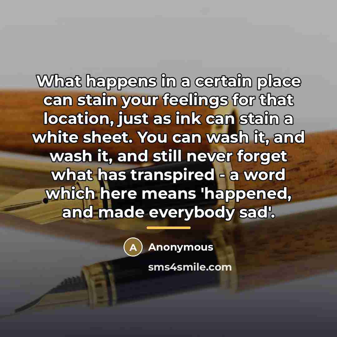 “What happens in a certain place can stain your feelings…” quote by Anonymous