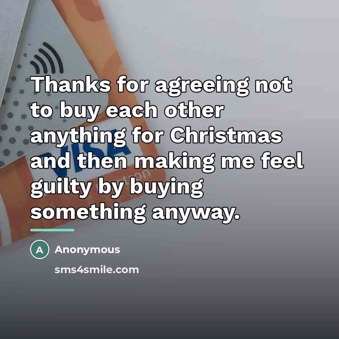 “Thanks for agreeing not to buy each other anything for…” quote by Anonymous