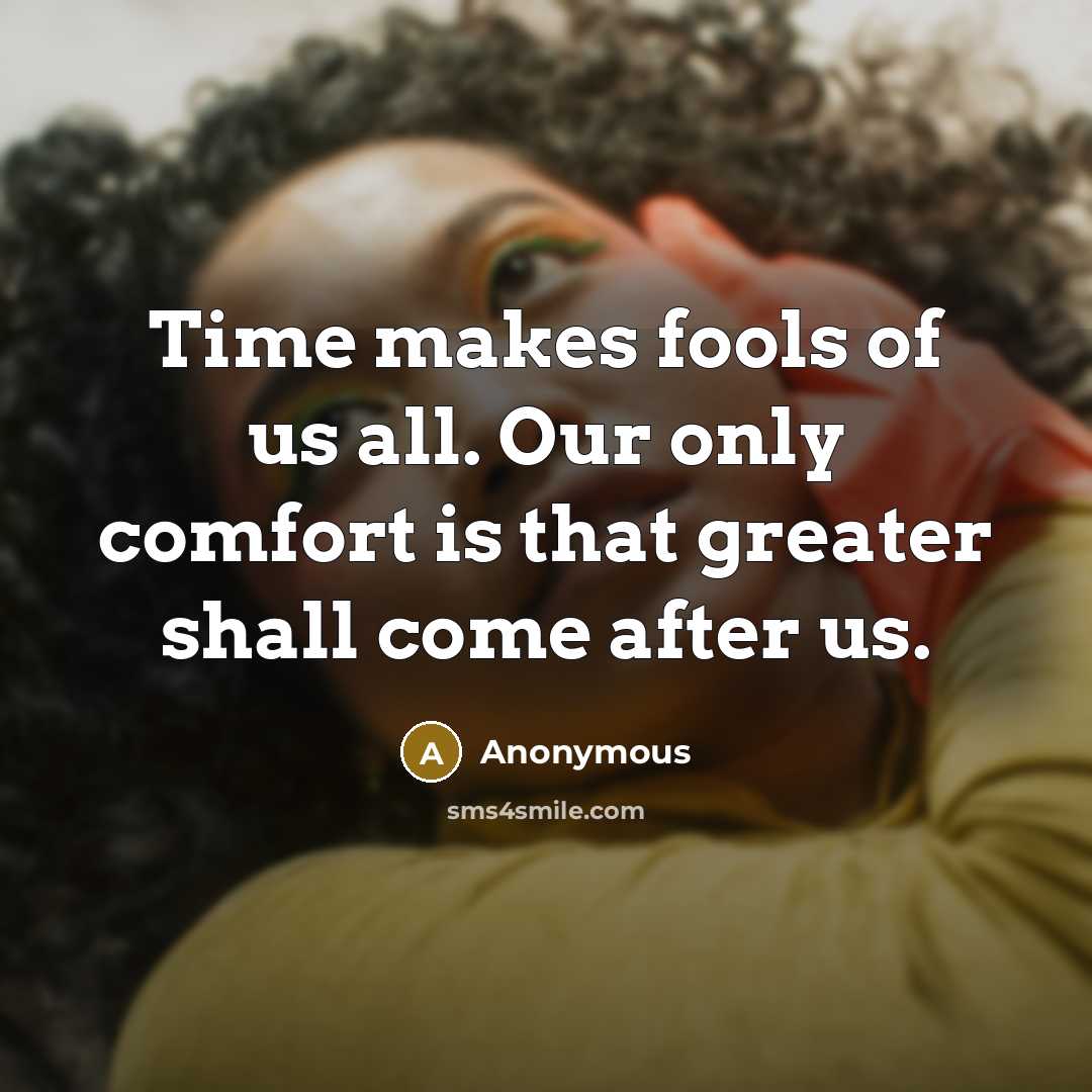 “Time makes fools of us all. Our only comfort is…” quote by Anonymous