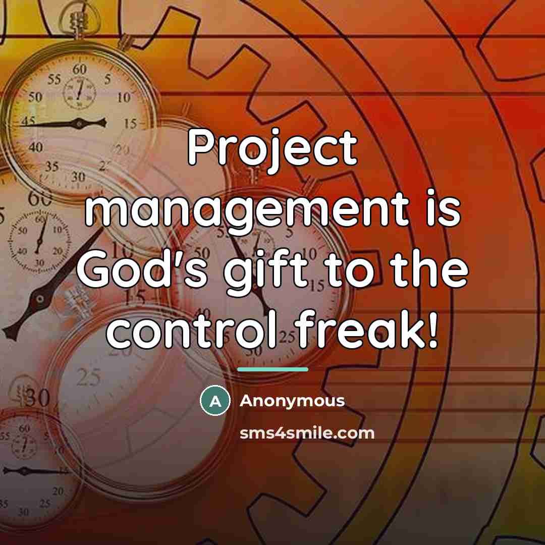 “Project management is God's gift to the control freak!…” quote by Anonymous