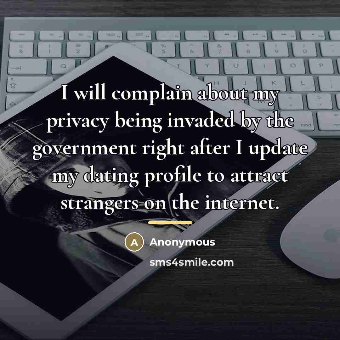 “I will complain about my privacy being invaded by the…” quote by Anonymous