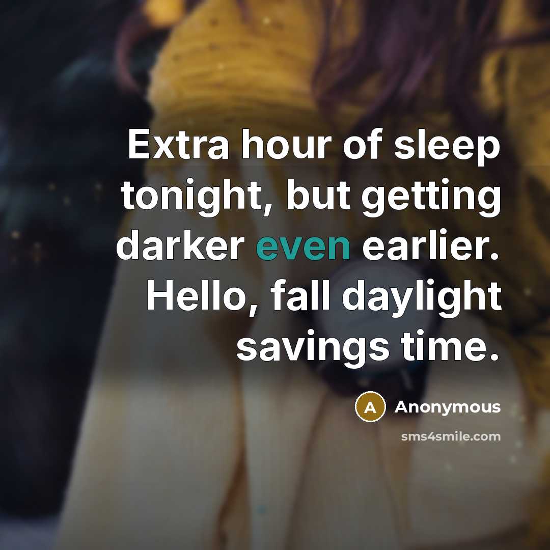 “Extra hour of sleep tonight, but getting darker even earlier. Hello, fall daylight savings time.” quote by Anonymous