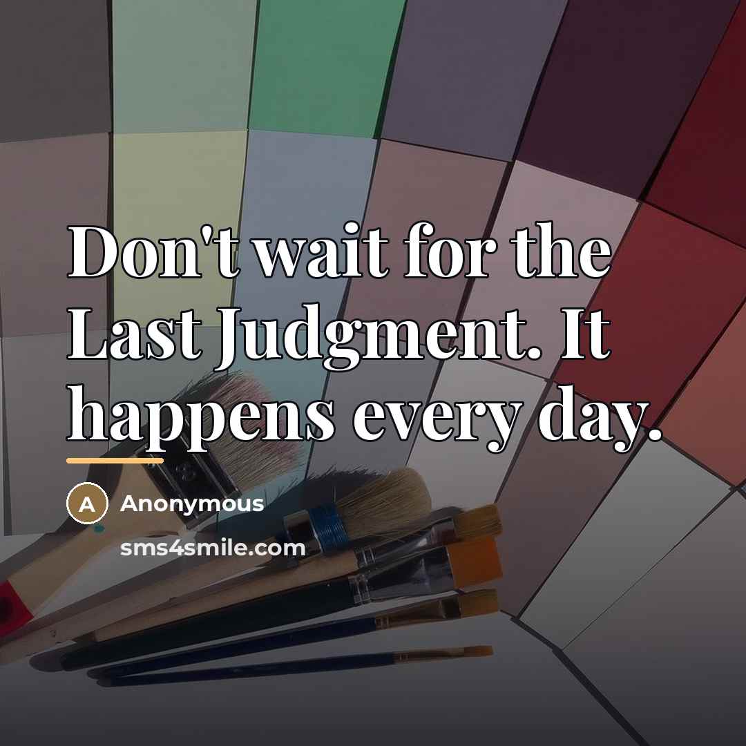 “Don't wait for the Last Judgment. It happens every day.…” quote by Anonymous