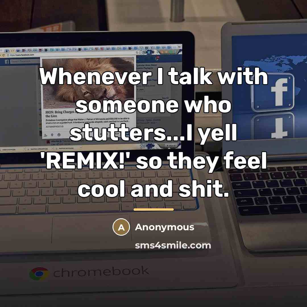 “Whenever I talk with someone who stutters...I yell 'REMIX!' so…” quote by Anonymous