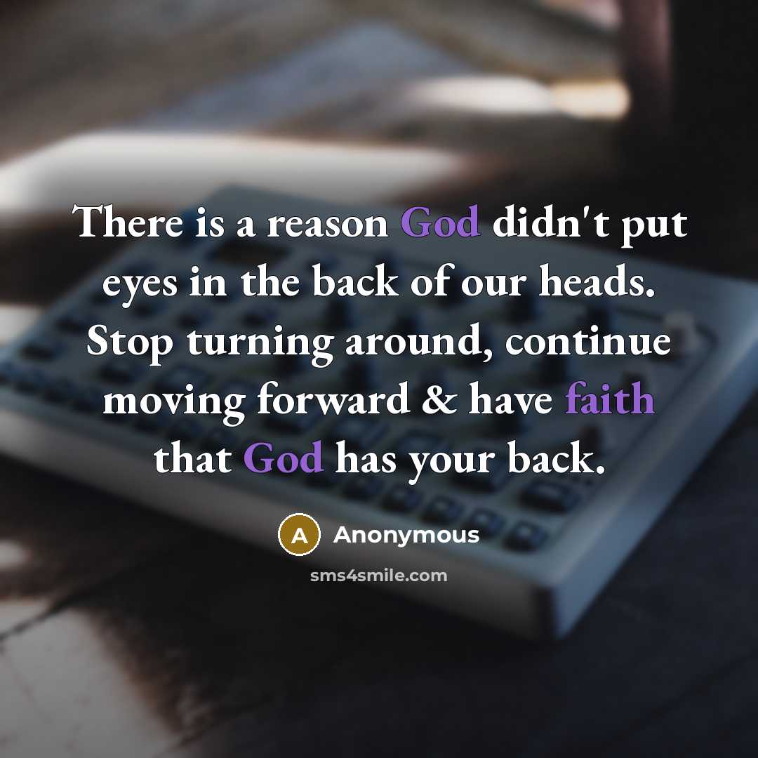 “There is a reason God didn't put eyes in the back of our heads. Stop turning around, continue moving forward & have faith that God has your back.” quote by Anonymous