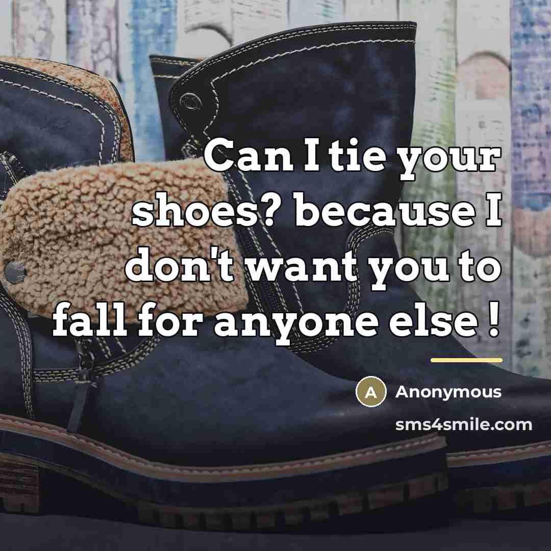 “Can I tie your shoes? because I don't want you…” quote by Anonymous