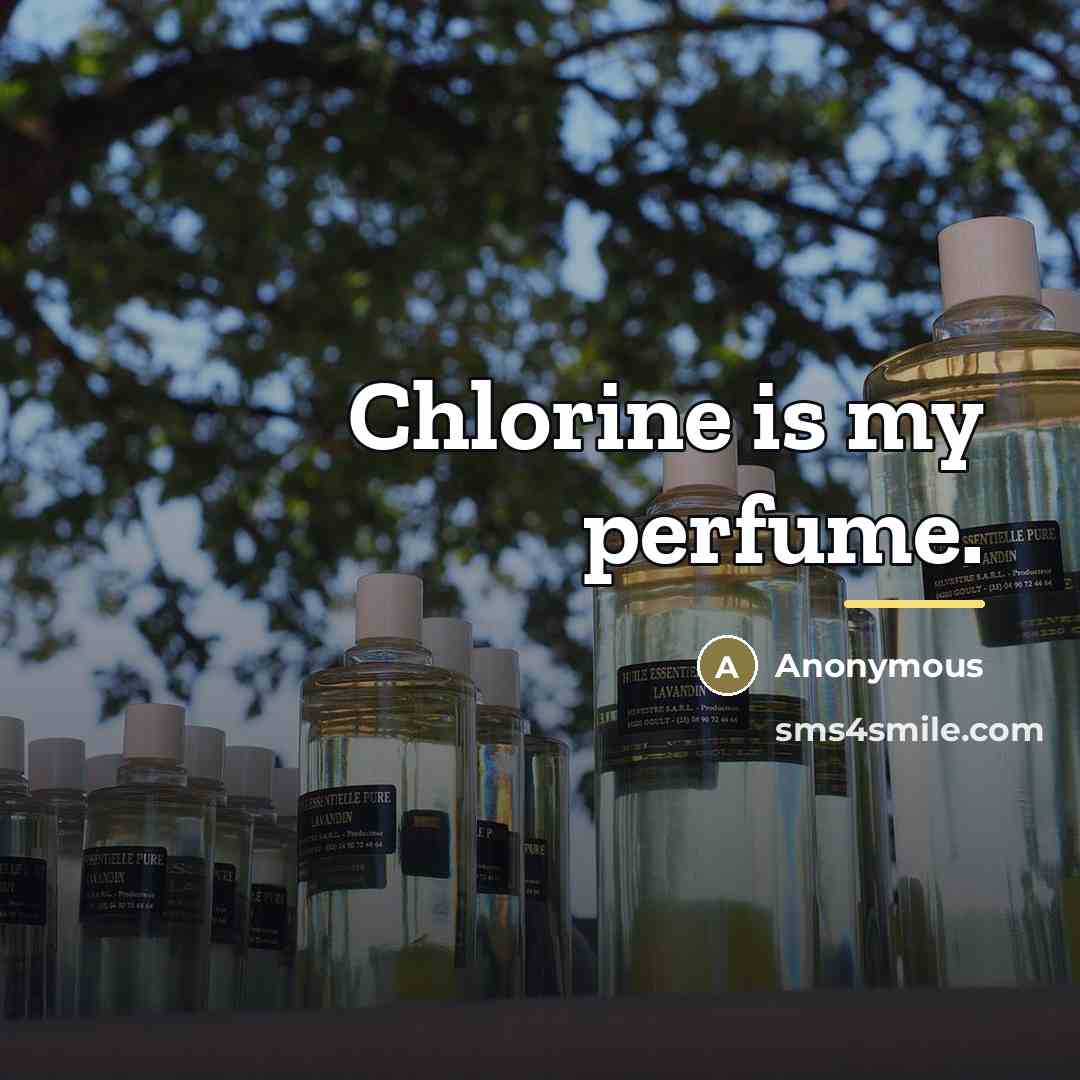 “Chlorine is my perfume.…” quote by Anonymous
