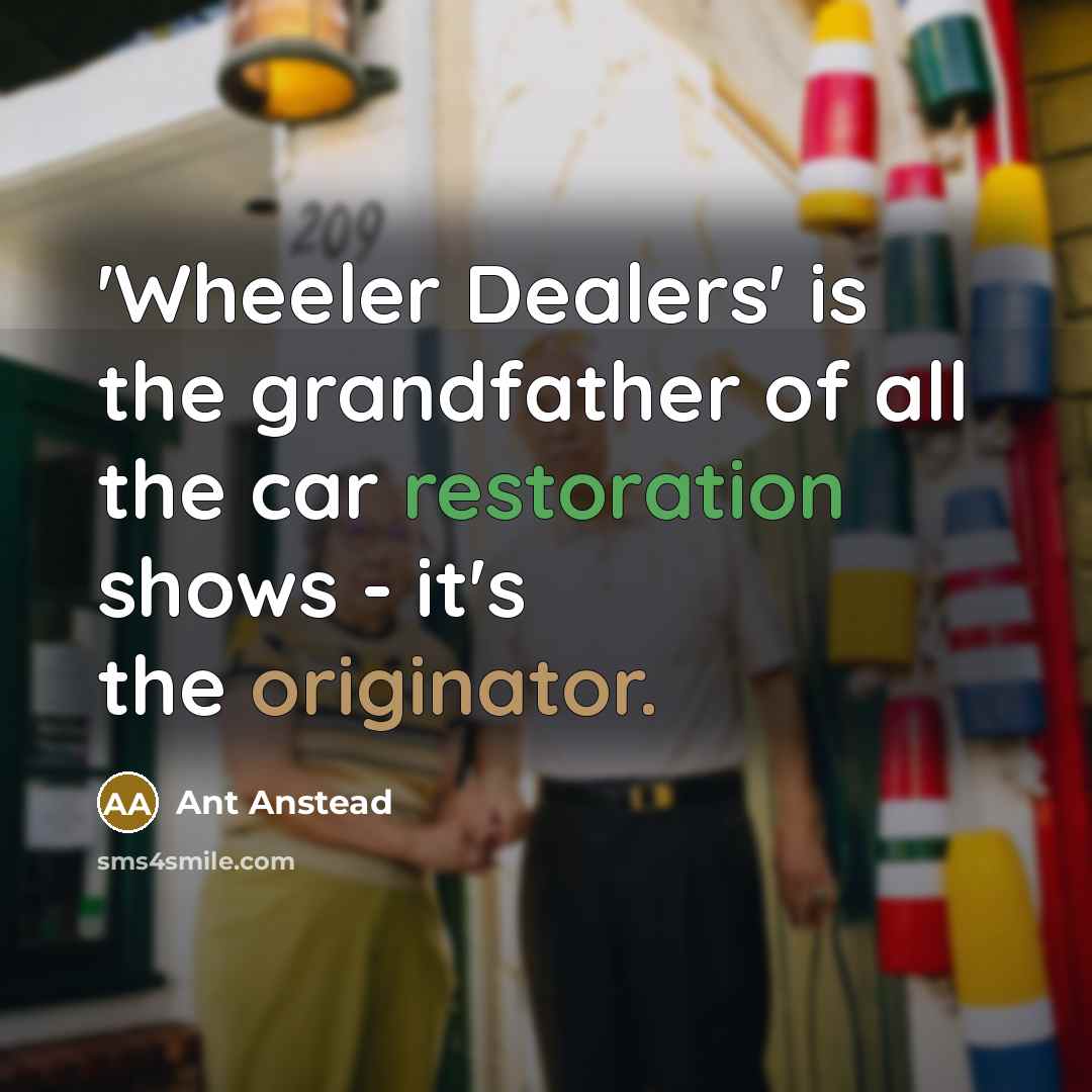 “'Wheeler Dealers' is the grandfather of all the car restoration…” quote by Ant Anstead