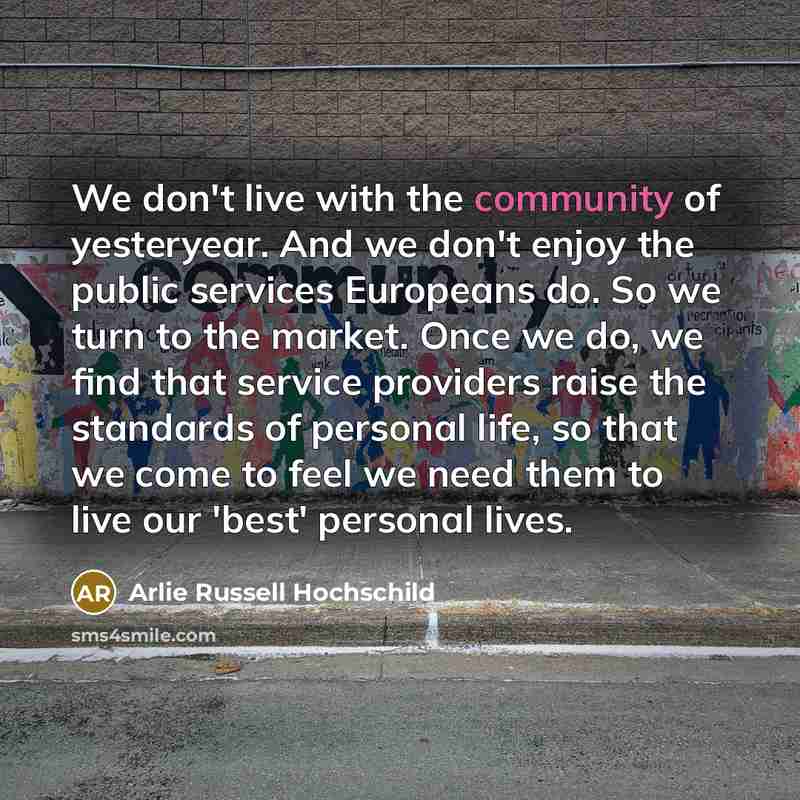 “We don't live with the community of yesteryear. And we…” quote by Arlie Russell Hochschild