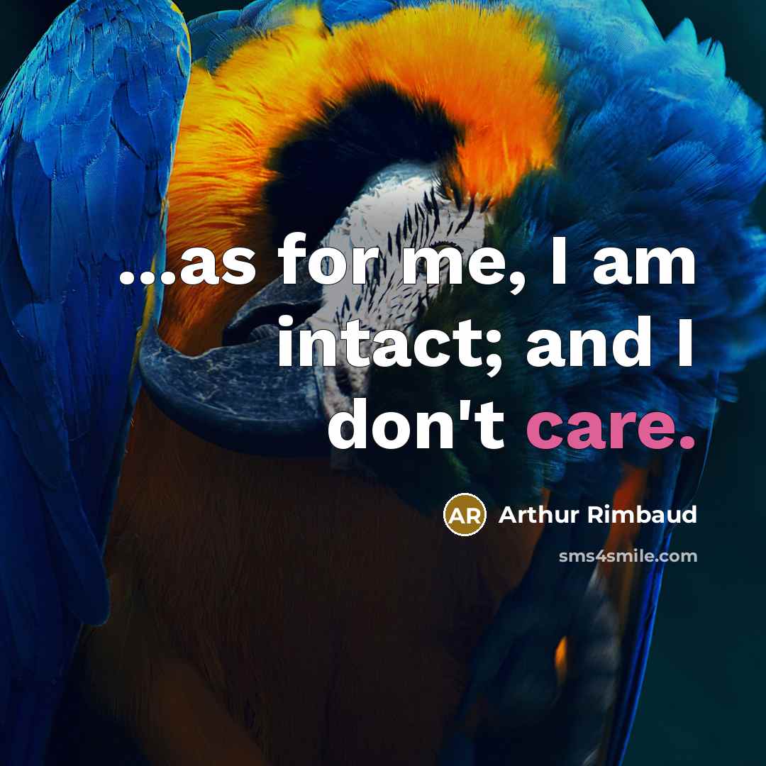 “...as for me, I am intact; and I don't care.…” quote by Arthur Rimbaud