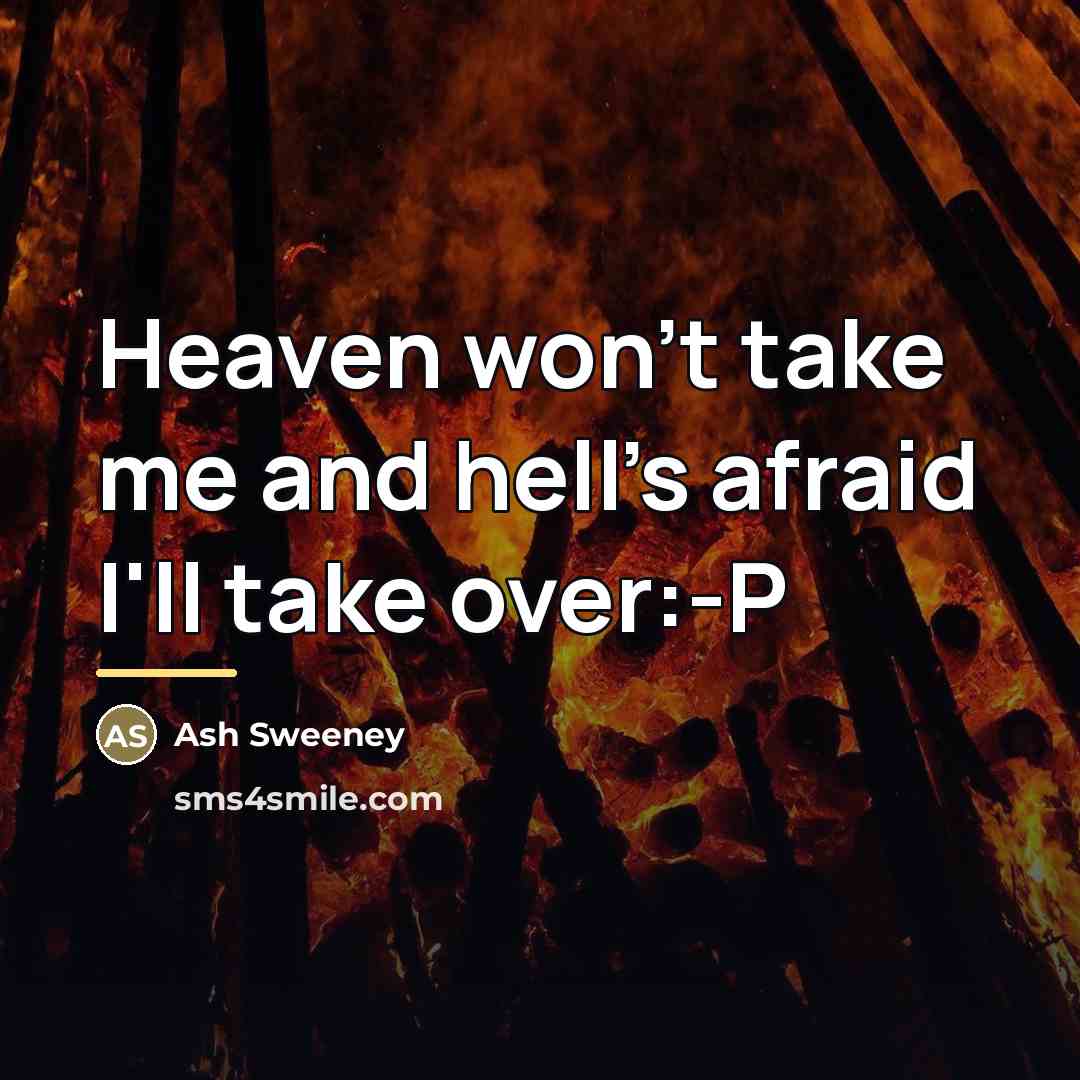 “Heaven won't take me and hell's afraid I'll take over:-P…” quote by Ash Sweeney