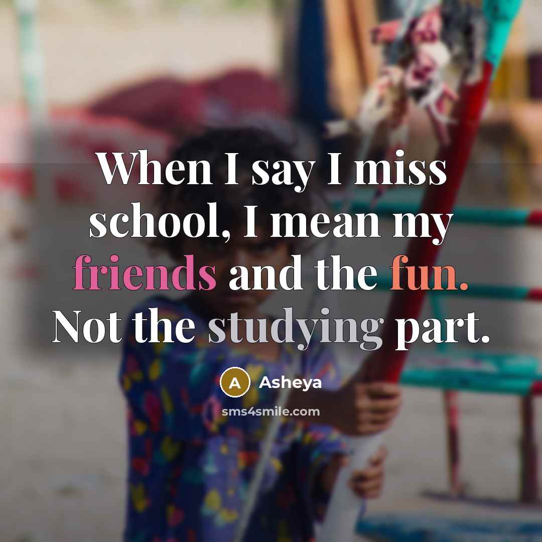 “When I say I miss school, I mean my friends…” quote by Asheya