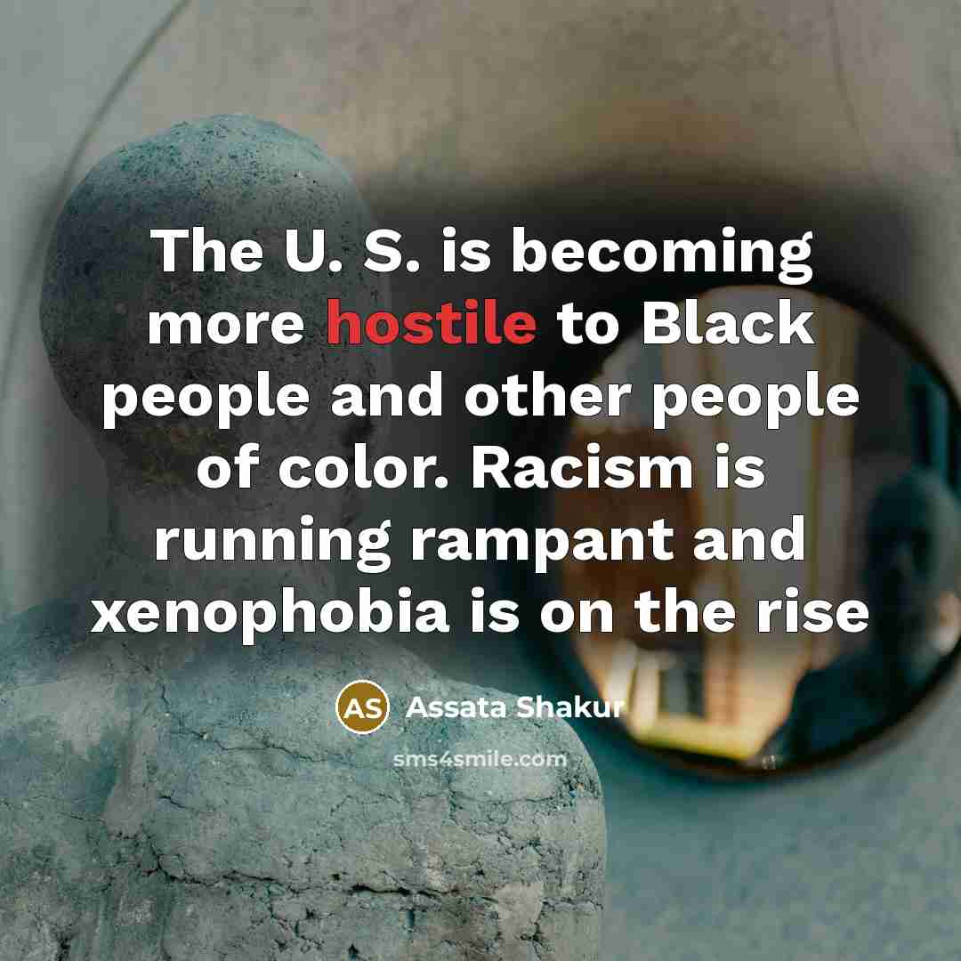 “The U. S. is becoming more hostile to Black people…” quote by Assata Shakur