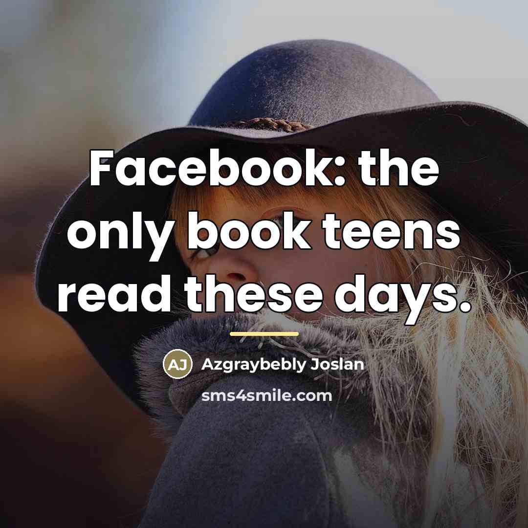 “Facebook: the only book teens read these days.…” quote by Azgraybebly Joslan